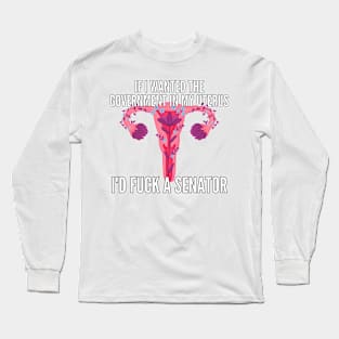 If I Wanted The Government In My Uterus Shirt Long Sleeve T-Shirt